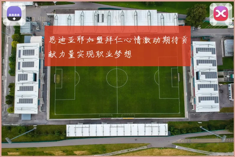 恩迪亚耶加盟拜仁心情激动期待贡献力量实现职业梦想