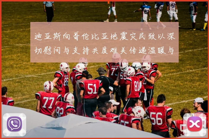 迪亚斯向哥伦比亚地震灾民致以深切慰问与支持共度难关传递温暖与力量